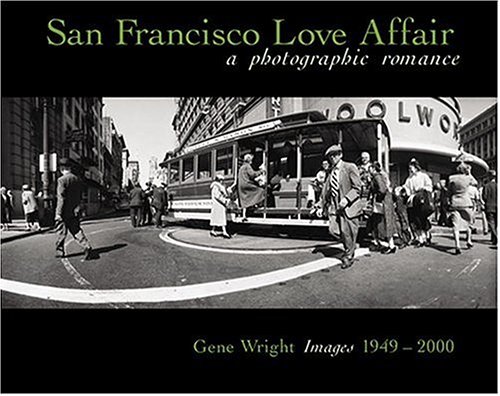 9780976274773: San Francisco Love Affair: A Photographic Romance - Gene Wright Images 1949-2000