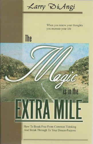 Beispielbild fr The Magic is in the Extra Mile - How To Break Free From Common Thinking And Break Through To Your Dream-Purpose zum Verkauf von WorldofBooks