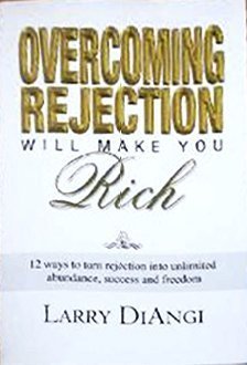 Overcoming Rejection Will Make You Rich: 12 Ways to Turn Rejection into Unlimited Abundance, Succ...