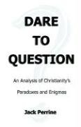 Stock image for Dare to Question: An analysis of Christianity's paradoxes and enigmas for sale by BookMarx Bookstore