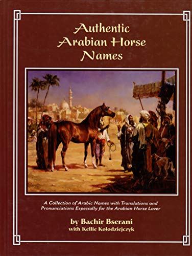 Stock image for Authentic Arabian Horse Names: A Collection of Arabic Names with Translations and Pronunciations Especially for the Arabian Horse Lover for sale by ThriftBooks-Dallas