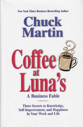 Stock image for Coffee at Luna's: A Business Fable; Three Secrets to Knowledge, Self-Improvement, and Happiness In Your Work and Life for sale by SecondSale