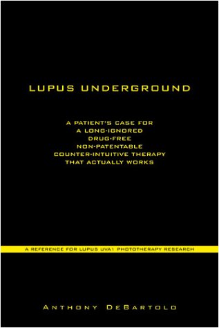 Stock image for Lupus Underground: A Patient's Case for a Long-Ignored, Drug-Free, Non-Patentable, Counter-Intuitive Therapy That Actually Works - UVA1 Phototherapy for sale by Wizard Books