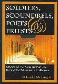 Stock image for Soldiers Scoundrels, Poets & Priests: Stories of the Men And Women Behind the Missions of California for sale by HPB-Red