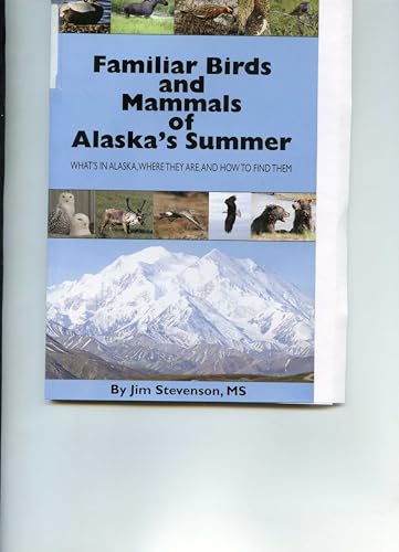Stock image for Familiar Birds and Mammals of Alaska's Summer: What's in Alaska, Where They Are, and How to Find Them for sale by Half Price Books Inc.