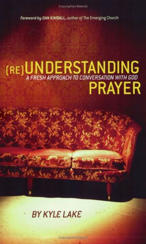 Stock image for (RE)Understanding Prayer: A Fresh Approach to Conversation With God for sale by Your Online Bookstore