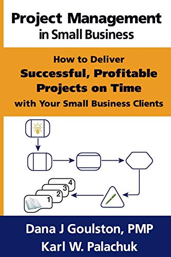 Beispielbild fr Project Management in Small Business - How to Deliver Successful, Profitable Projects on Time with Your Small Business Clients zum Verkauf von Chiron Media