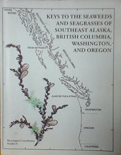 Stock image for Keys to the Seaweeds and Seagrasses of Southeast Alaska, British Columbia, Washington, and Oregon (Phycological Contribution No. 8) for sale by Mispah books
