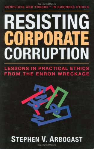 Stock image for Resisting Corporate Corruption : Lessons in Practical Ethics from the Enron Wreckage for sale by Better World Books