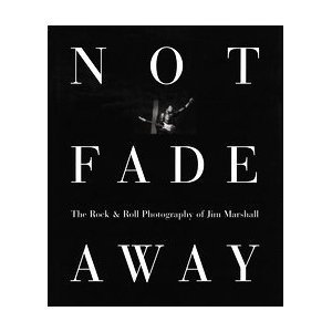 Imagen de archivo de Not Fade Away: The Rock and Roll Photography of Jim Marshall a la venta por Byrd Books