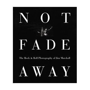 9780976456605: Not Fade Away: The Rock and Roll Photography of Jim Marshall