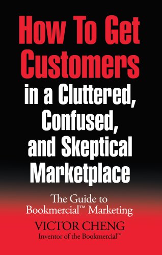 9780976462460: How to Get Customers in a Cluttered, Confused, and Skeptical Marketplace