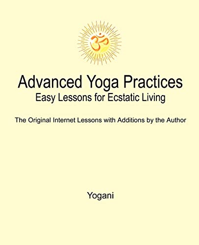 Imagen de archivo de Advanced Yoga Practices - Easy Lessons for Ecstatic Living a la venta por Solr Books