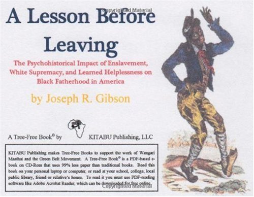 9780976468349: A Lesson Before Leaving: The Psychohistorical Impact of Enslavement, White Supremacy, and Learned Helplessness on Black Fatherhood in America