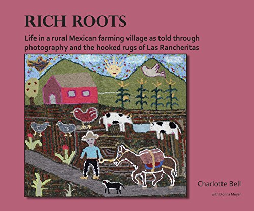 Beispielbild fr Rich Roots : Life in a Rural Mexican Village As Told Through the Hooked Rugs of Las Rancheritas zum Verkauf von Better World Books
