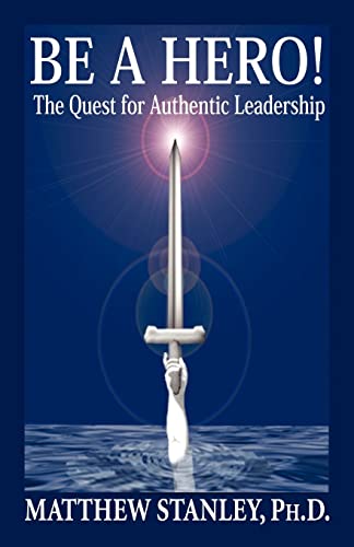 9780976498612: Be a Hero! the Quest for Authentic Leadership