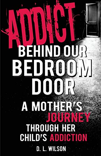 Stock image for Addict Behind Our Bedroom Door: A Mother's Journey Through Her Child's Addiction: Love, Fear, Struggle and Hope for sale by SecondSale