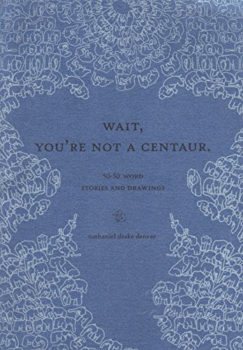 Wait, You're Not a Centaur: 50 Fifty-word Stories and Drawings