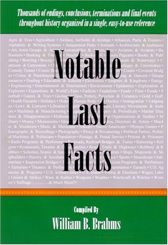 Beispielbild fr Notable Last Facts : A Compendium of Endings, Conclusions, Terminations and Final Events Throughout History zum Verkauf von Better World Books