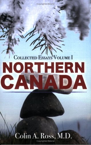 Northern Canada: Collected Essays Volume I (9780976550860) by Colin A. Ross; M.D.