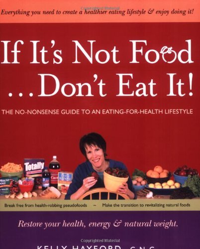 IF IT^S NOT FOOD.DON^T EAT IT! The No-Nonsense Guide To An Eating-For-Health Lifestyle