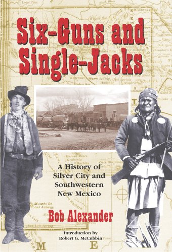 Six-Guns and Single-Jacks: A History of Silver City and Southwestern New Mexico (9780976572800) by Bob Alexander