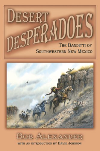 DESERT DESPERADOES: The Banditti Of Southwestern New Mexico. With An Introduction By David Johnson