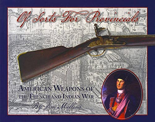 Beispielbild fr Of Sorts For Provincials: American Weapons of the French and Indian War zum Verkauf von Montreal Books