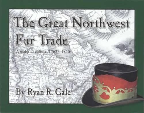 Beispielbild fr The Great Northwest Fur Trade: A Material Culture, 1763-1850 zum Verkauf von ThriftBooks-Atlanta