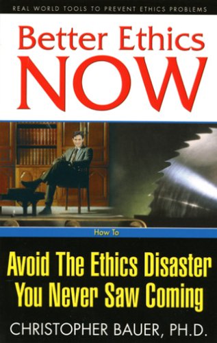 Better Ethics Now: How to Avoid the Ethics Disaster You Never Saw Coming