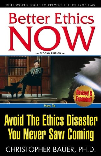 Beispielbild fr Better Ethics NOW: How To Avoid The Ethics Disaster You Never Saw Coming (Second Edition) zum Verkauf von Better World Books