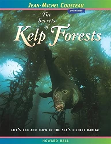 9780976613497: The Secrets of Kelp Forests: Life's Ebb and Flow in the Sea's Richest Habitat (Jean-Michel Cousteau Presents)