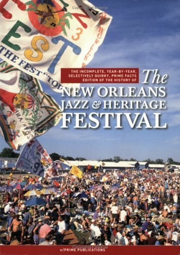 Beispielbild fr The New Orleans Jazz & Heritage Festival: The Incomplete, Year-By-Year, Selectively Quirky, Prime Facts Edition of the History of zum Verkauf von ThriftBooks-Atlanta