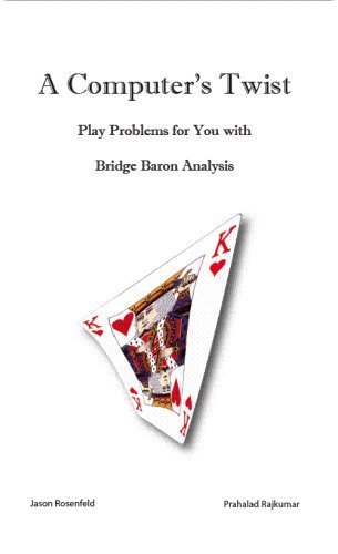 A Computer's Twist - Play Problems for You with Bridge Baron Analysis (A Computer's Twist, Volume 1) (9780976615620) by Jason Rosenfeld; Prahalad Rajkumar