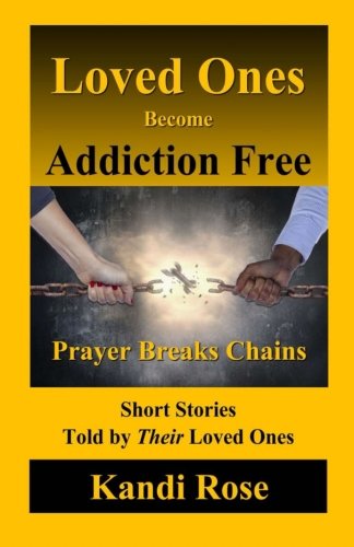 Beispielbild fr Loved Ones become Addiction Free: Prayer breaks Chains zum Verkauf von THE SAINT BOOKSTORE