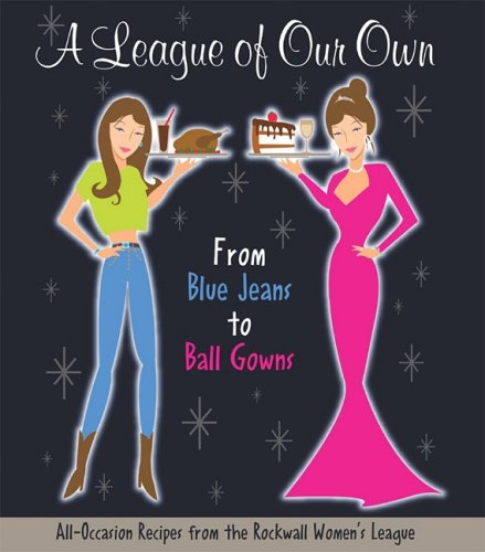 Stock image for A League of Our Own: From Blue Jeans to Ball Gowns: All-Occcasion Recipes from the Rockwall Women's League for sale by HPB-Red
