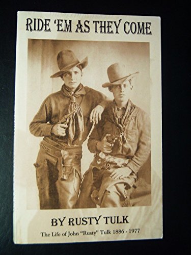 9780976631804: Ride 'em As They Come : The Life Of John "Rusty" Tulk. 1886 - 1977