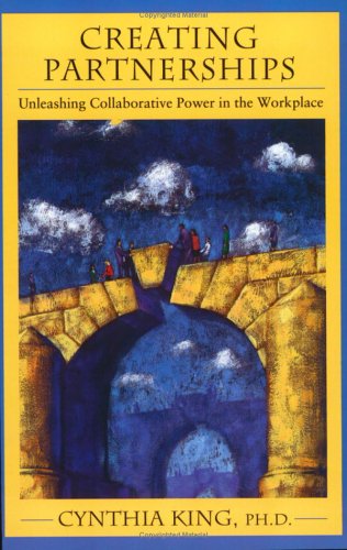 Creating Partnerships: Unleashing Collaborative Power in the Workplace (9780976637707) by Cynthia King