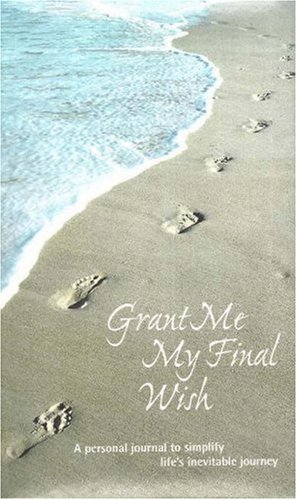 Beispielbild fr Grant Me My Final Wish: A Personal Journal to Simplify Lifes Inevitable Journey zum Verkauf von New Legacy Books