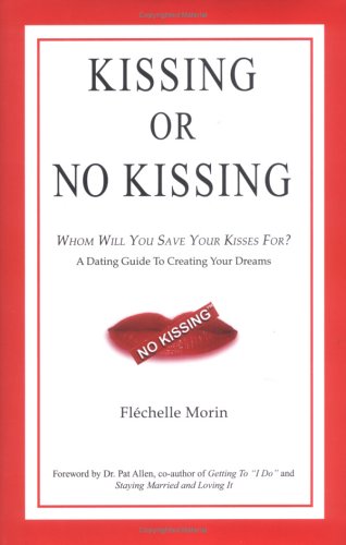 Stock image for Kissing or No Kissing: Whom Will You Save Your Kisses For? A Dating Guide to Creating Your Dreams for sale by SecondSale