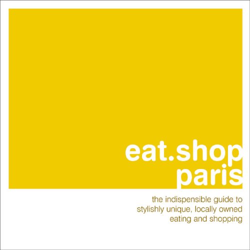 eat.shop paris: The Indispensible Guide to Stylishly Unique, Locally Owned Eating and Shopping (eat.shop guides) (9780976653486) by Hart, Jon