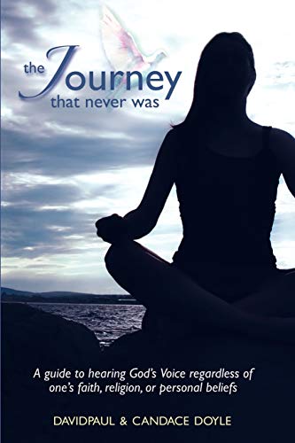 

The Journey That Never Was: A Guide to Hearing God's Voice Regardless of One's Faith, Religion, or Personal Beliefs