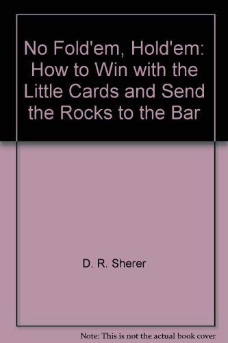 9780976687603: No Fold'em, Hold'em: How to Win with the Little Cards and Send the Rocks to the Bar