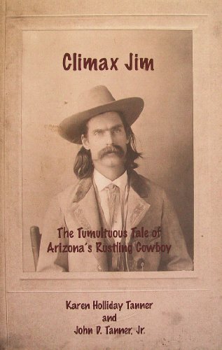 Imagen de archivo de Climax Jim, the Tumultuous Tale of Arizona's rustling Cowboy a la venta por HPB-Diamond