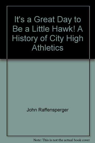 Imagen de archivo de It's a Great Day to Be a Little Hawk! A History of City High Athletics a la venta por Cambridge Books