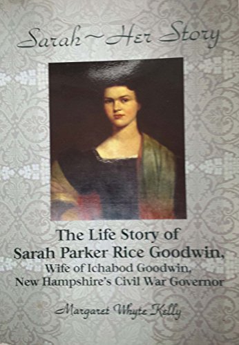 Beispielbild fr Sarah: Her Story; The Life Story of Sarah Parker Rice Goodwin, Wife of Ichabod Goodwin, New Hampshire's Civil War Governor zum Verkauf von General Eclectic Books