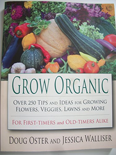 Imagen de archivo de Grow Organic : Over 250 Tips and Ideas for Growing Flowers, Veggies, Lawns, and More a la venta por Better World Books: West