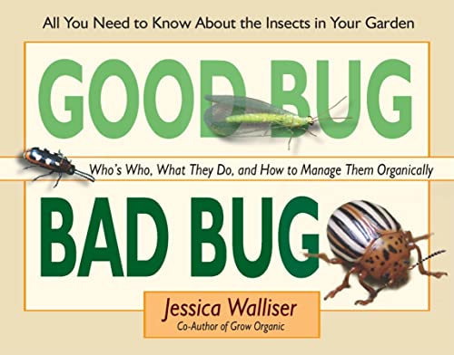 Stock image for Good Bug Bad Bug: Who's Who, What They Do, and How to Manage Them Organically (All You Need to Know about the Insects in Your Garden) for sale by GF Books, Inc.