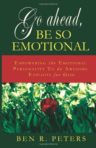 Imagen de archivo de Go Ahead, Be So Emotional: Empowering the Emotional Personality To do Awesome Exploits for God a la venta por HPB-Diamond