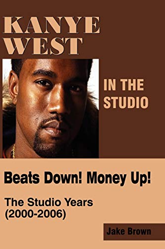 Stock image for Kanye West in the Studio : Beats down! Money up! the Studio Years, 2000 - 2006 for sale by Better World Books
